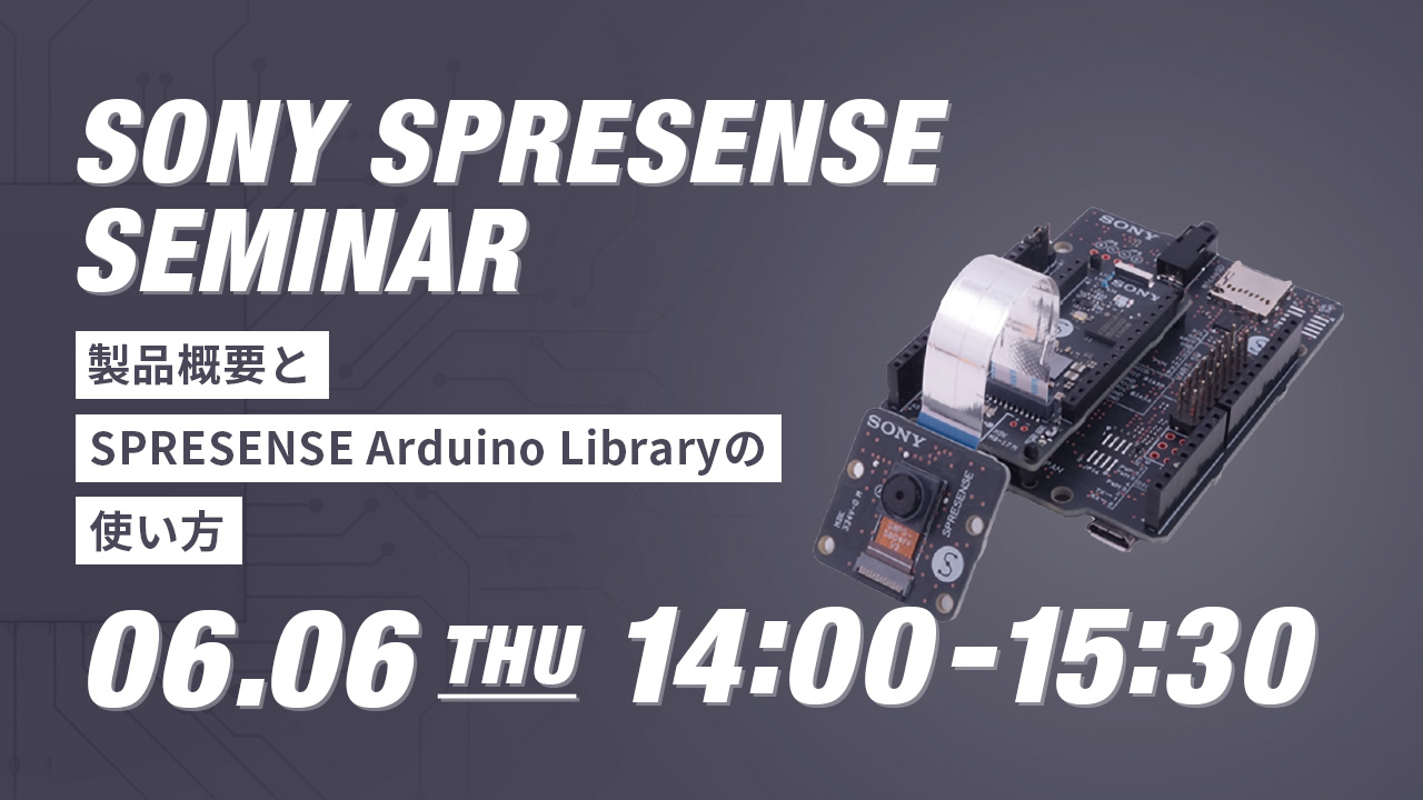【6/6開催】［SONY］SONY SPRESENSE SEMINAR ー 製品概要とSPRESENSE Arduino Library の使い方 ー