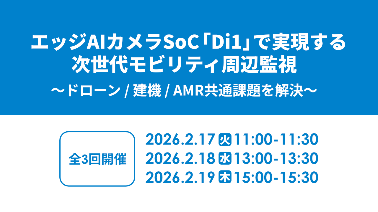 【2/17～2/19開催】エッジAIカメラSoC「Di1」で実現する次世代モビリティ周辺監視 ～ドローン／建機／AMR共通課題を解決～